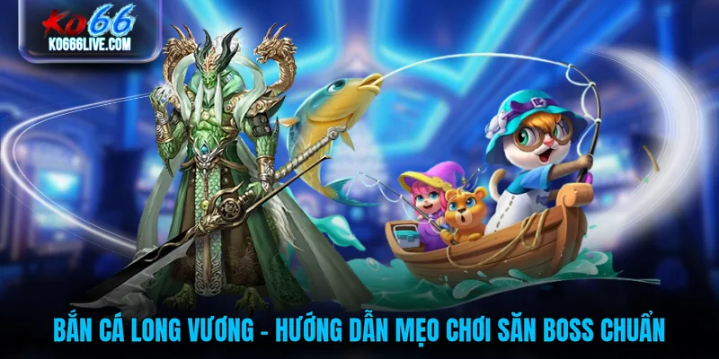 Bắn Cá Long Vương