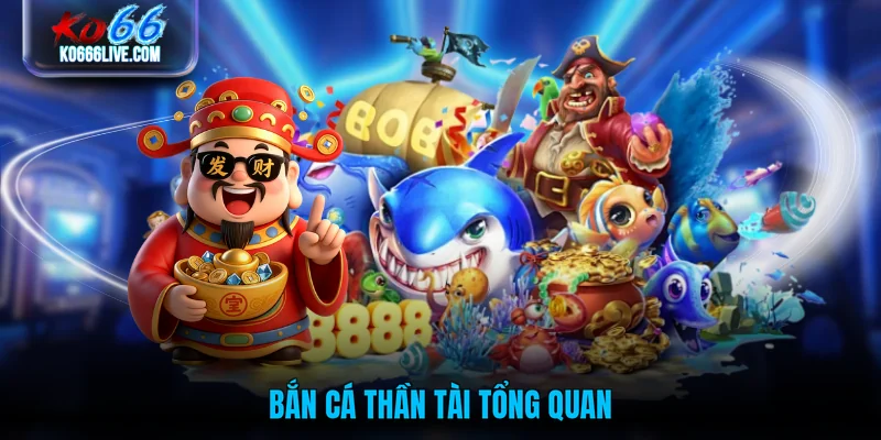 Bắn cá Thần Tài tổng quan