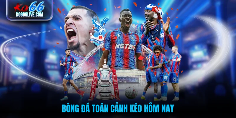 Bóng đá toàn cảnh kèo hôm nay