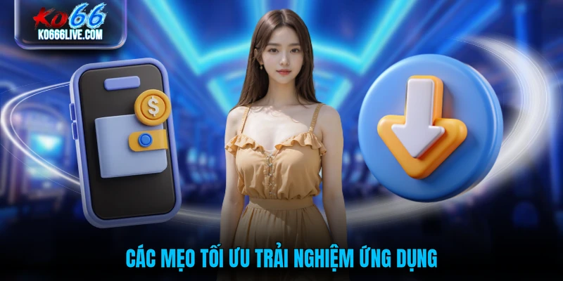 Các mẹo tối ưu trải nghiệm ứng dụng