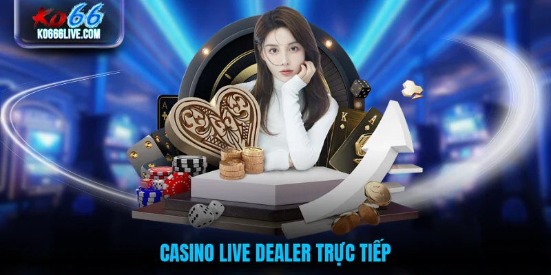 Casino live dealer trực tiếp