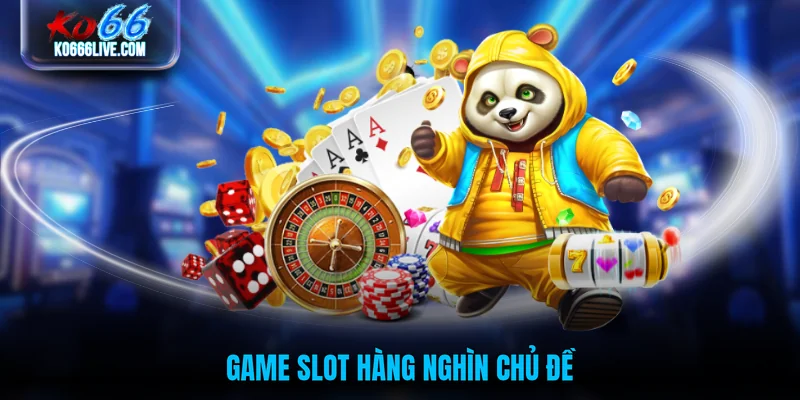 Game Slot hàng nghìn chủ đề