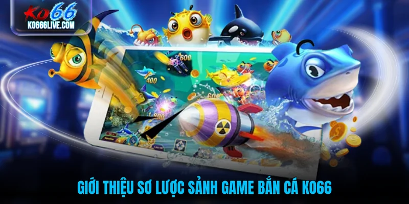 Giới thiệu sơ lược sảnh game bắn cá KO66