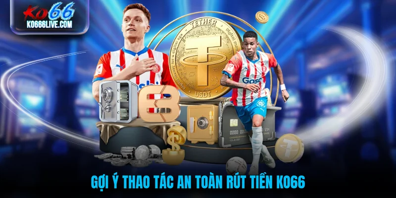 Gợi ý thao tác an toàn rút tiền KO66