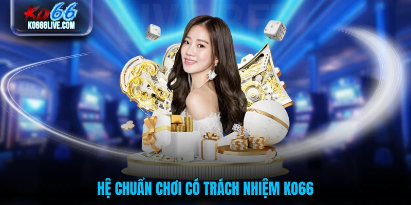 Hệ chuẩn chơi có trách nhiệm KO66