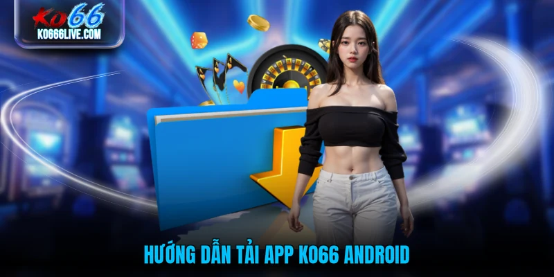 Hướng dẫn tải app KO66 Android
