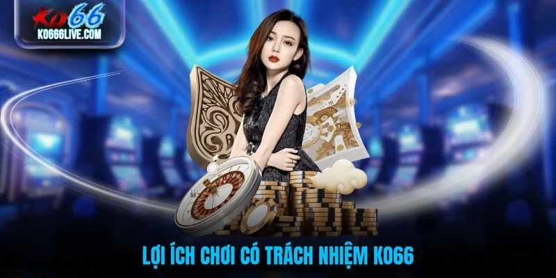 Lợi ích chơi có trách nhiệm KO66