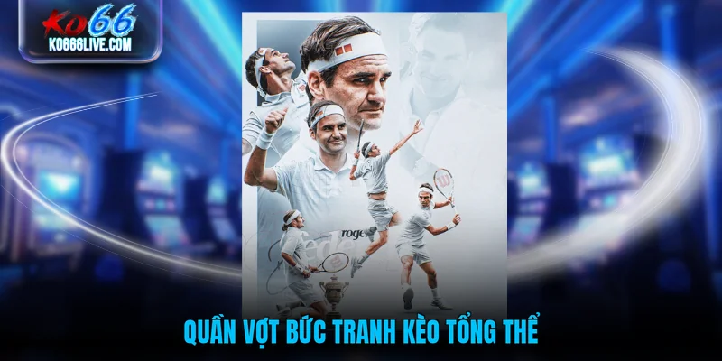 Quần vợt bức tranh kèo tổng thể