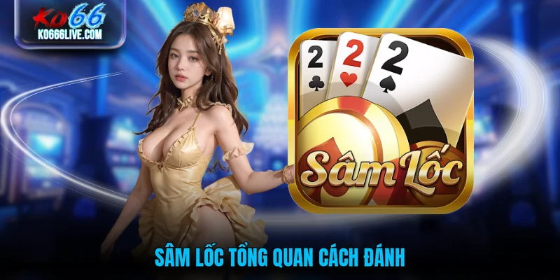 Sâm lốc tổng quan cách đánh