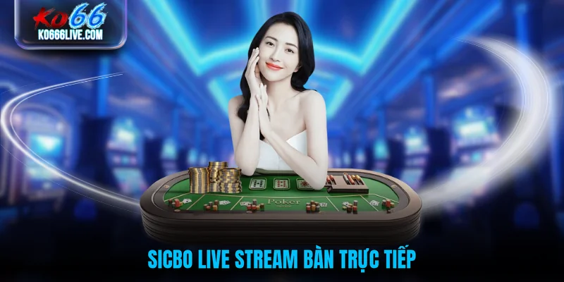 Sicbo live stream bàn trực tiếp