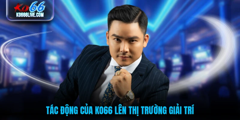 Tác động của KO66 lên thị trường giải trí