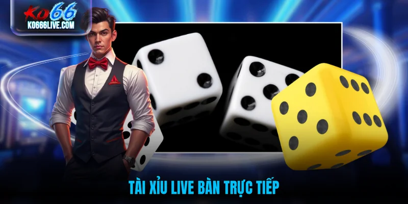 Tài xỉu live bàn trực tiếp