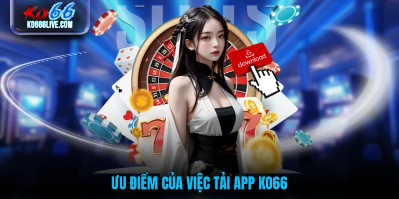 Ưu điểm của việc tải app KO66